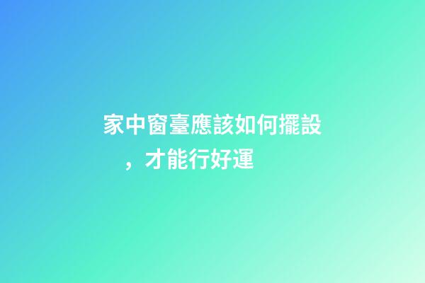 家中窗臺應該如何擺設，才能行好運